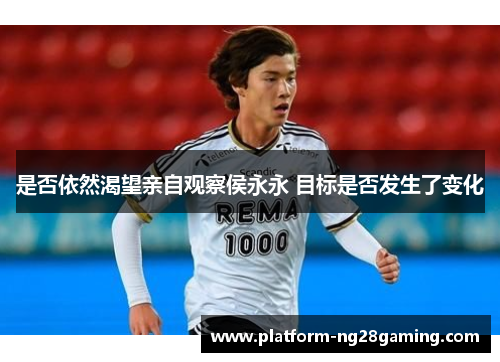 是否依然渴望亲自观察侯永永 目标是否发生了变化