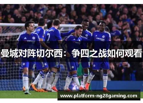 曼城对阵切尔西：争四之战如何观看