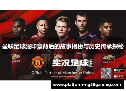 曼联足球服印章背后的故事揭秘与历史传承探秘