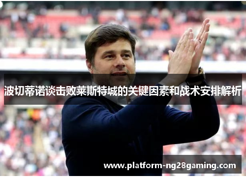 波切蒂诺谈击败莱斯特城的关键因素和战术安排解析