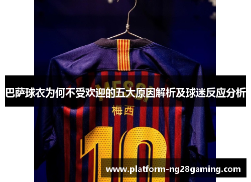 巴萨球衣为何不受欢迎的五大原因解析及球迷反应分析