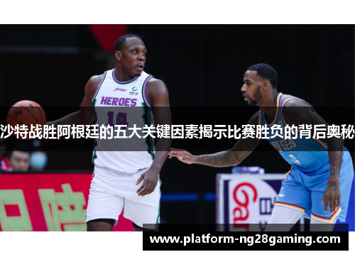 沙特战胜阿根廷的五大关键因素揭示比赛胜负的背后奥秘