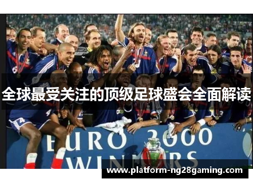 全球最受关注的顶级足球盛会全面解读