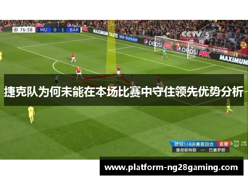 捷克队为何未能在本场比赛中守住领先优势分析