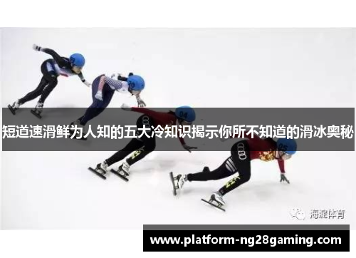 短道速滑鲜为人知的五大冷知识揭示你所不知道的滑冰奥秘