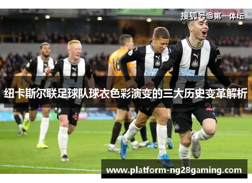 纽卡斯尔联足球队球衣色彩演变的三大历史变革解析