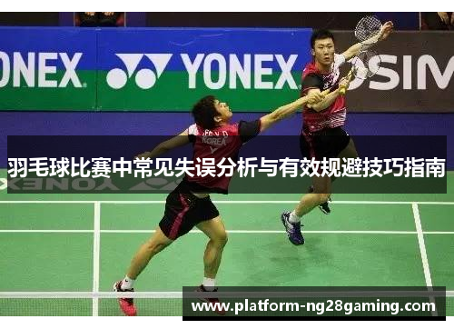 羽毛球比赛中常见失误分析与有效规避技巧指南