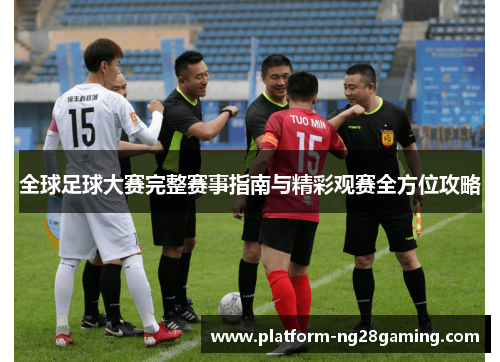 全球足球大赛完整赛事指南与精彩观赛全方位攻略