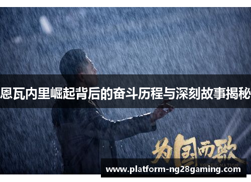 恩瓦内里崛起背后的奋斗历程与深刻故事揭秘