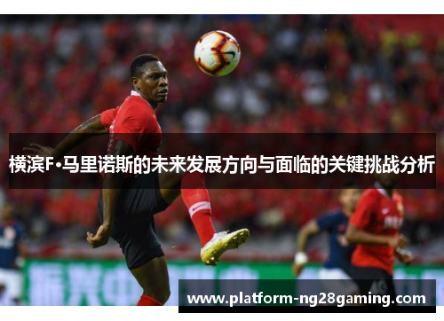 横滨F·马里诺斯的未来发展方向与面临的关键挑战分析