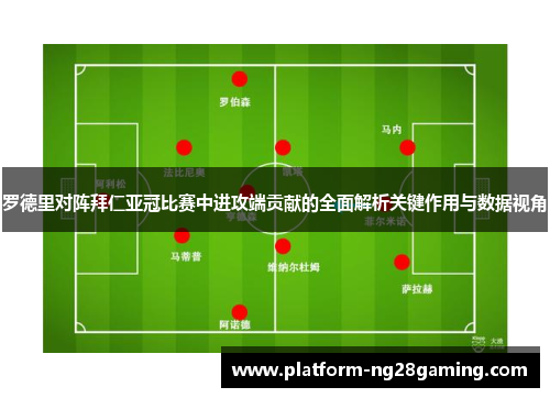 罗德里对阵拜仁亚冠比赛中进攻端贡献的全面解析关键作用与数据视角