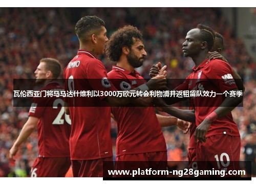 瓦伦西亚门将马马达什维利以3000万欧元转会利物浦并返租留队效力一个赛季